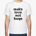 Make Love Not Bugs