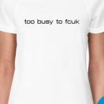 too busy to fcuk