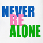 never be alone