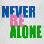 Never be alone