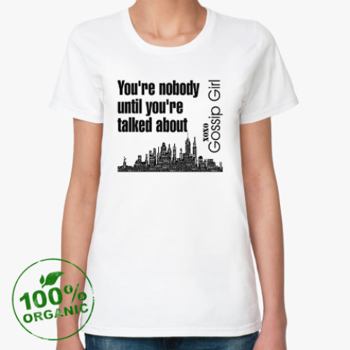 Женская футболка из органик-хлопка You're nobody until you're talked about
