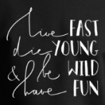 Die young, be wild, have fun