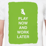 Play now and work later