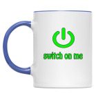 Switch on me