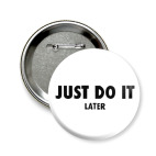 Just do it... later