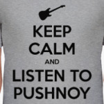 KEEP CALM AND LISTEN TO PUSHNOY