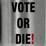 VOTE OR DIE!
