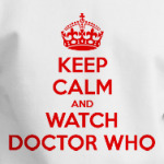 KEEP CALM and WATCH DOCTOR WHO