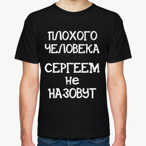 Футболка Плохого человека Сергеем не назовут