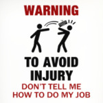 To avoid injury - don't tell me how to do my job