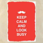 Keep calm and look busy