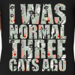 I was normal three cats ago