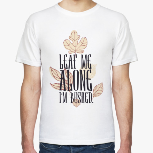 Футболка с принтом Leaf me Alone I'm Bushed