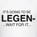 It's gonna be LEGEN-