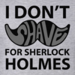 I Don'T Shave for Holmes