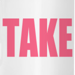 TAKE