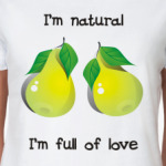 I'm natural, I'm full of love