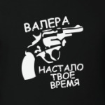 Валера, настало твое время!
