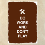 Do work and don't play