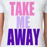 take me away