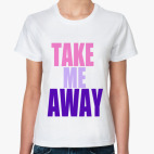 take me away