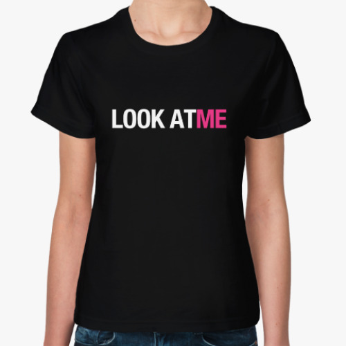 Женская футболка с принтом Look At Me (Смотри на меня)