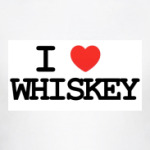  I love whiskey