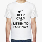 KEEP CALM AND LISTEN TO PUSHNOY