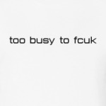too busy to fcuk