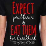 Expect Problems And Eat Them