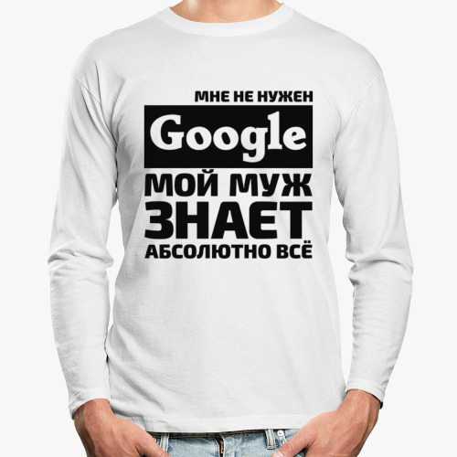 Лонгслив Мне не нужен google мой муж знает абсолютно всё
