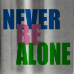 never be alone