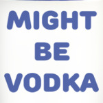 Might be vodka