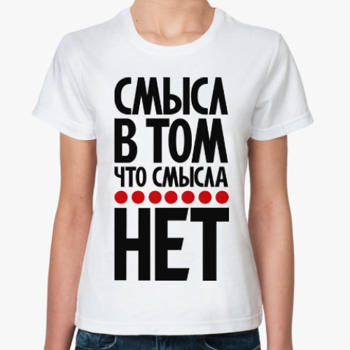 Классическая футболка Смысл в том, что смысла нет