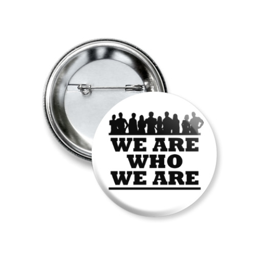 Значок 37мм WHE ARE WHO WE ARE