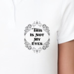 This Is Not My Eyes!