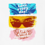 Люби каждый день, проживай каждый момент!