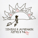 Тяжело в мучениях, легко в раю