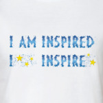 I am inspired & I inspire