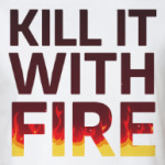 Kill It with fire