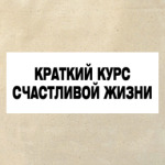 Краткий курс счастливой жизни