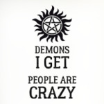 Supernatural, Demons I get, people are crazy