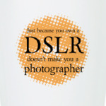 DSLR not = Photographer