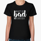 what's so bad about a bad idea